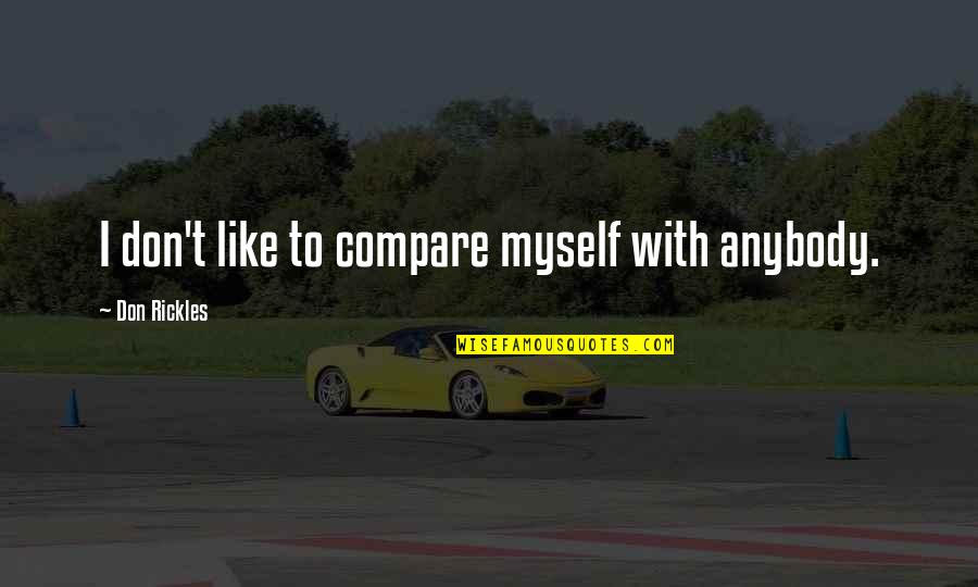 Don T Compare Quotes By Don Rickles: I don't like to compare myself with anybody.