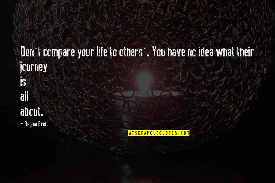 Don T Compare Quotes By Regina Brett: Don't compare your life to others'. You have