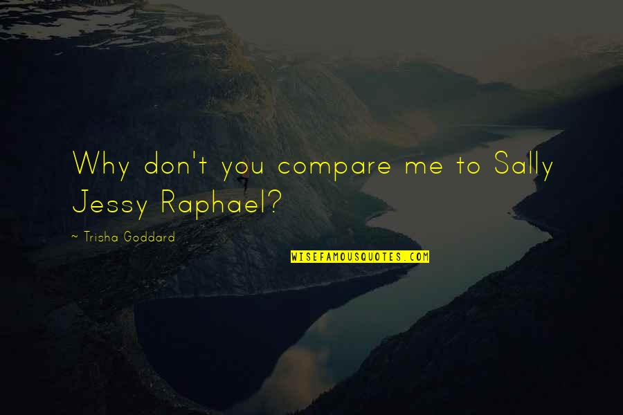 Don T Compare Quotes By Trisha Goddard: Why don't you compare me to Sally Jessy