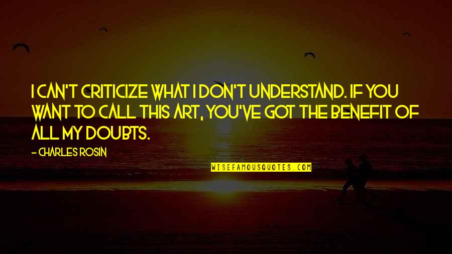 Don T Criticize Quotes By Charles Rosin: I can't criticize what I don't understand. If