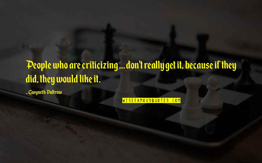 Don T Criticize Quotes By Gwyneth Paltrow: People who are criticizing ... don't really get
