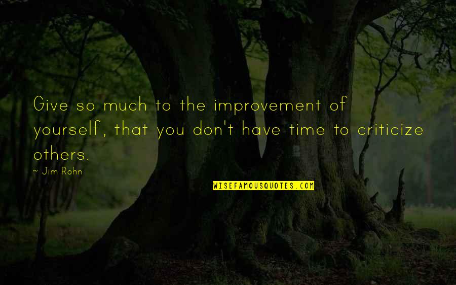 Don T Criticize Quotes By Jim Rohn: Give so much to the improvement of yourself,