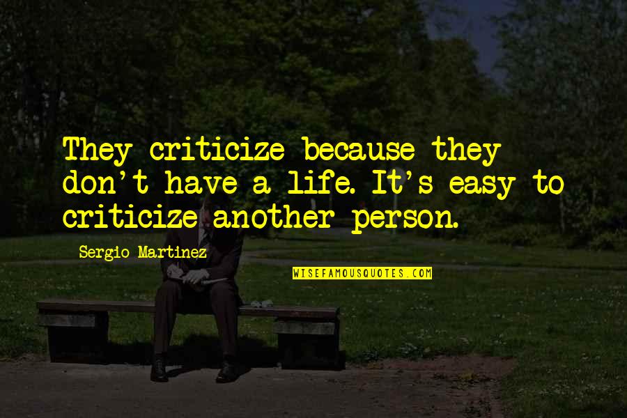 Don T Criticize Quotes By Sergio Martinez: They criticize because they don't have a life.