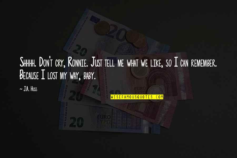 Don T Cry Quotes By J.A. Huss: Shhhh. Don't cry, Ronnie. Just tell me what Don T Cry Quotes By J.A. Huss: Shhhh. Don't cry, Ronnie. Just tell me what