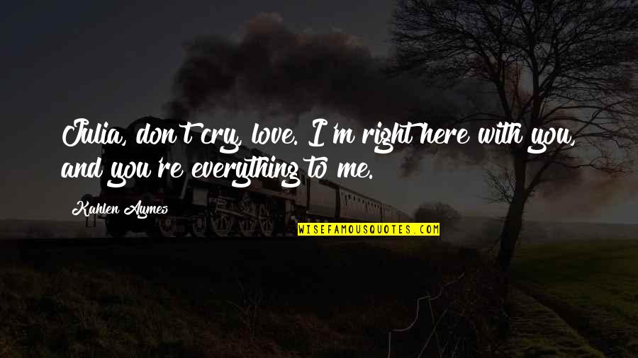 Don T Cry Quotes By Kahlen Aymes: Julia, don't cry, love. I'm right here with