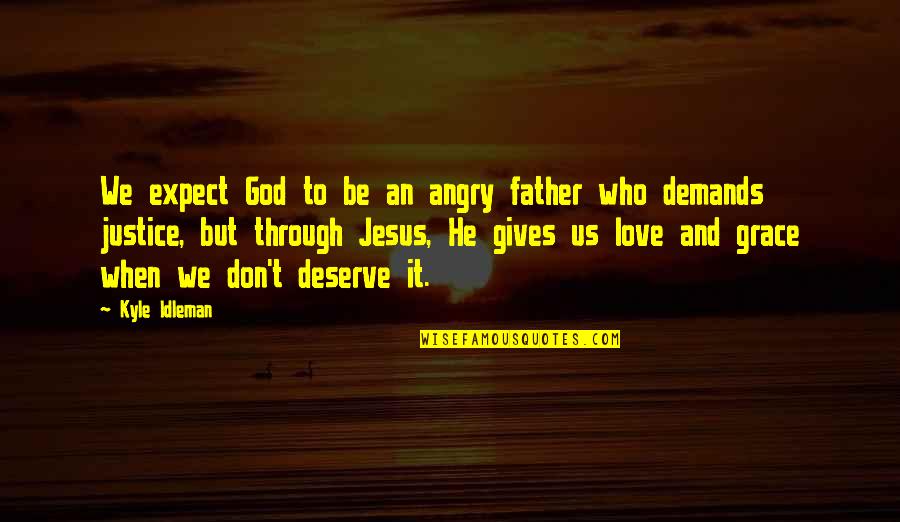Don T Expect Love Quotes By Kyle Idleman: We expect God to be an angry father