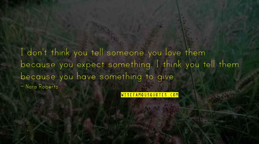 Don T Expect Love Quotes By Nora Roberts: I don't think you tell someone you love