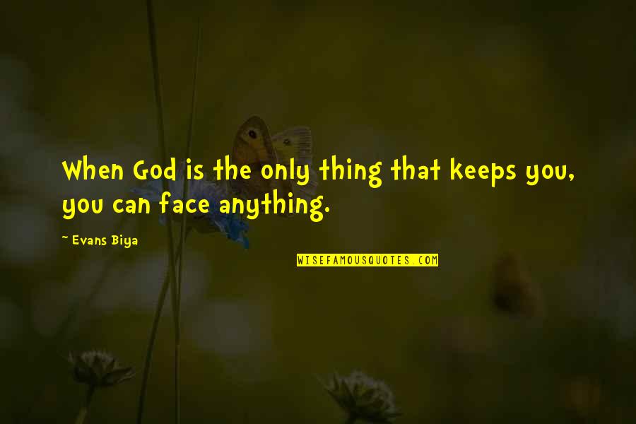 Don T Fear To Open Your Eyes Quotes By Evans Biya: When God is the only thing that keeps