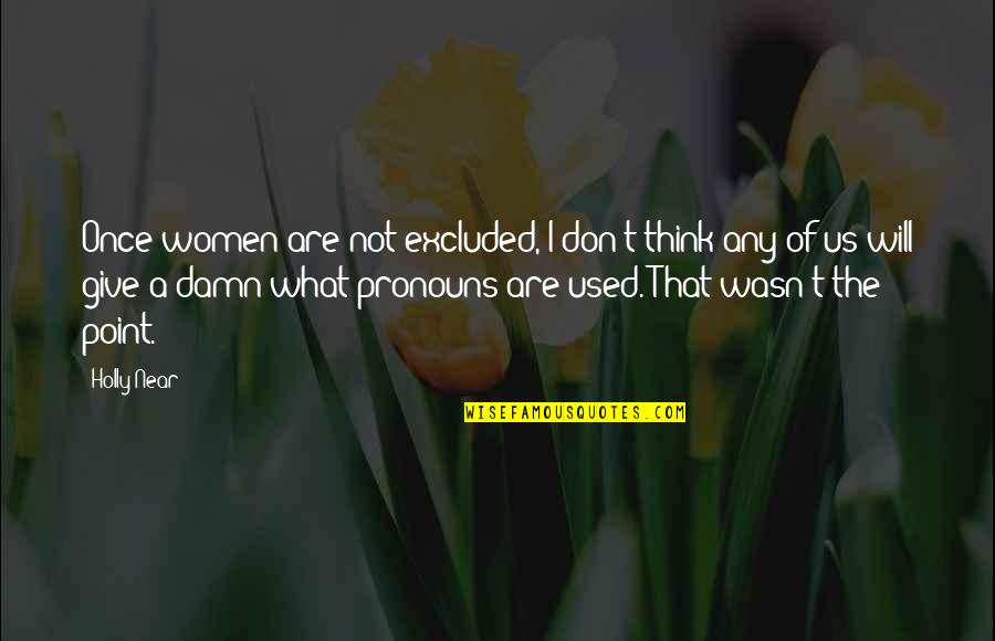 Don T Fear To Open Your Eyes Quotes By Holly Near: Once women are not excluded, I don't think Don T Fear To Open Your Eyes Quotes By Holly Near: Once women are not excluded, I don't think
