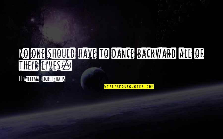 Don T Fear To Open Your Eyes Quotes By William Ruckelshaus: No one should have to dance backward all Don T Fear To Open Your Eyes Quotes By William Ruckelshaus: No one should have to dance backward all