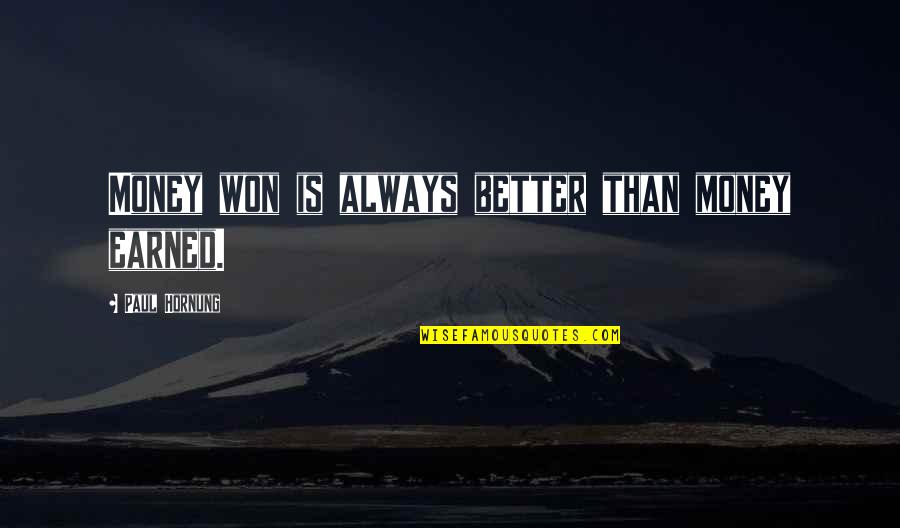 Don T Fear Your Uniqueness Quotes By Paul Hornung: Money won is always better than money earned. Don T Fear Your Uniqueness Quotes By Paul Hornung: Money won is always better than money earned.
