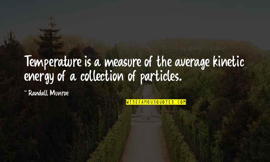 Don T Fear Your Uniqueness Quotes By Randall Munroe: Temperature is a measure of the average kinetic