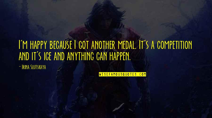 Don T Feel Terrible Quotes By Irina Slutskaya: I'm happy because I got another medal. It's Don T Feel Terrible Quotes By Irina Slutskaya: I'm happy because I got another medal. It's