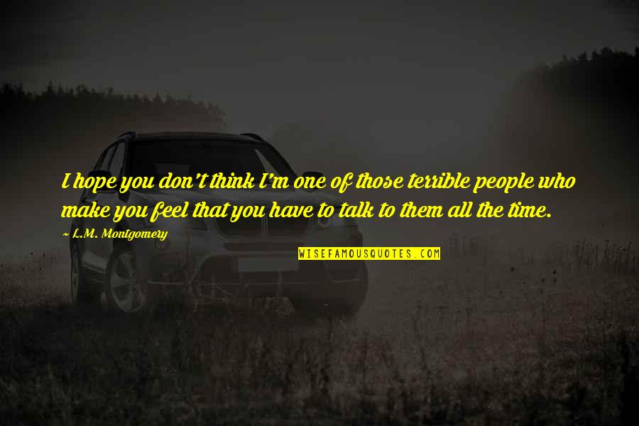 Don T Feel Terrible Quotes By L.M. Montgomery: I hope you don't think I'm one of