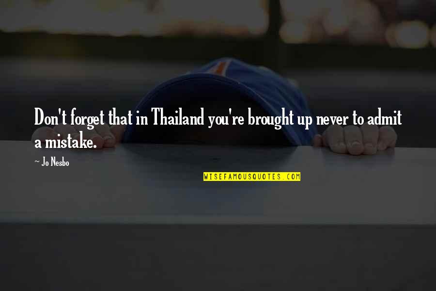 Don T Forget Quotes By Jo Nesbo: Don't forget that in Thailand you're brought up
