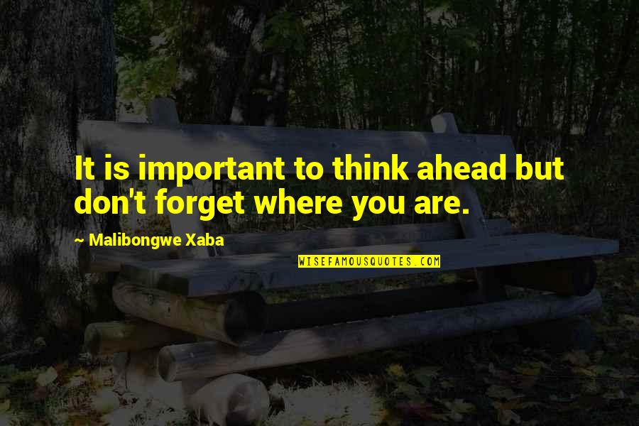 Don T Forget Quotes By Malibongwe Xaba: It is important to think ahead but don't