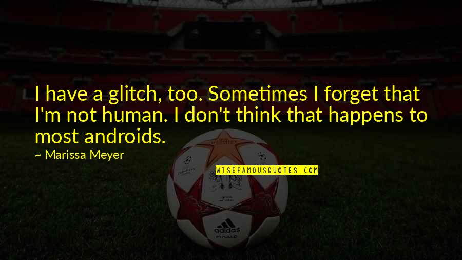 Don T Forget Quotes By Marissa Meyer: I have a glitch, too. Sometimes I forget