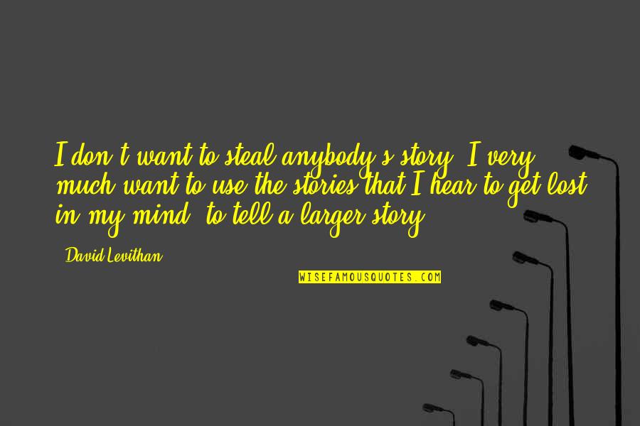 Don T Get Lost Quotes By David Levithan: I don't want to steal anybody's story. I