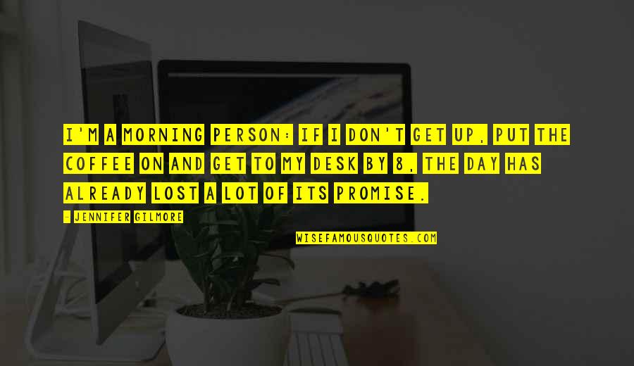 Don T Get Lost Quotes By Jennifer Gilmore: I'm a morning person: if I don't get