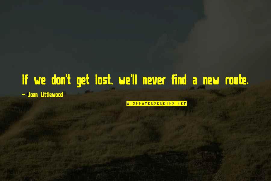 Don T Get Lost Quotes By Joan Littlewood: If we don't get lost, we'll never find