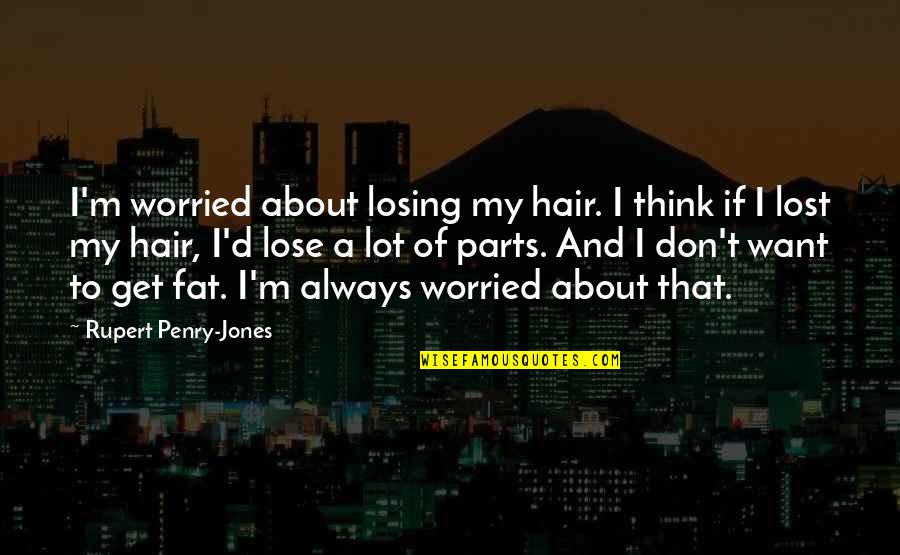 Don T Get Lost Quotes By Rupert Penry-Jones: I'm worried about losing my hair. I think
