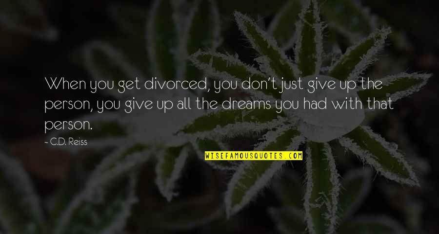 Don T Give Up On Your Dreams Quotes By C.D. Reiss: When you get divorced, you don't just give