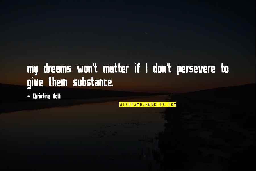 Don T Give Up On Your Dreams Quotes By Christine Nolfi: my dreams won't matter if I don't persevere Don T Give Up On Your Dreams Quotes By Christine Nolfi: my dreams won't matter if I don't persevere