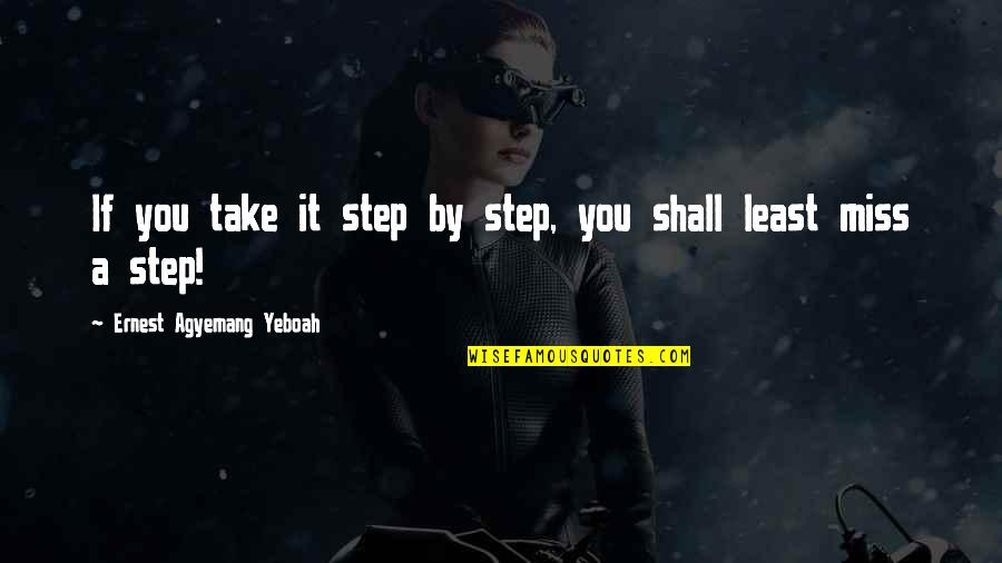 Don T Give Up On Your Dreams Quotes By Ernest Agyemang Yeboah: If you take it step by step, you Don T Give Up On Your Dreams Quotes By Ernest Agyemang Yeboah: If you take it step by step, you