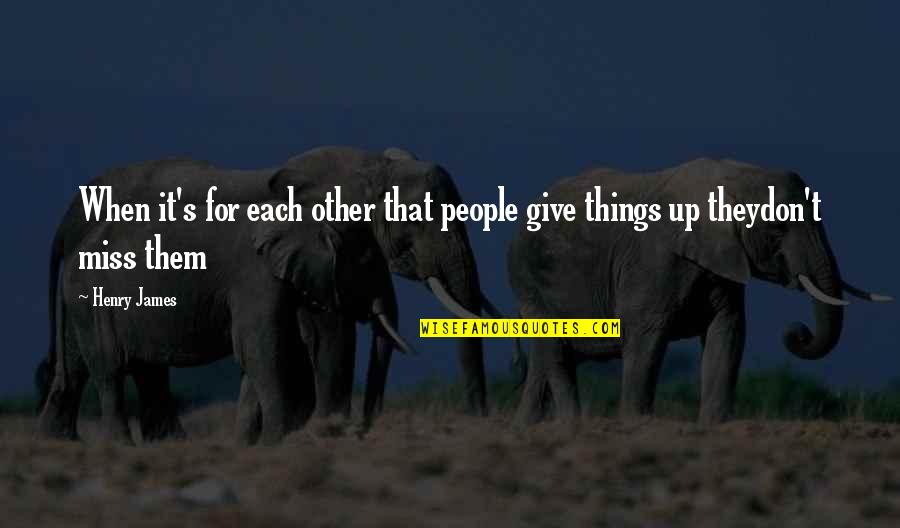 Don T Give Up Quotes By Henry James: When it's for each other that people give