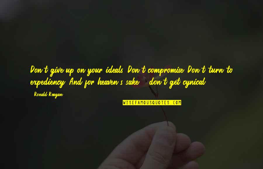 Don T Give Up Quotes By Ronald Reagan: Don't give up on your ideals. Don't compromise. Don T Give Up Quotes By Ronald Reagan: Don't give up on your ideals. Don't compromise.