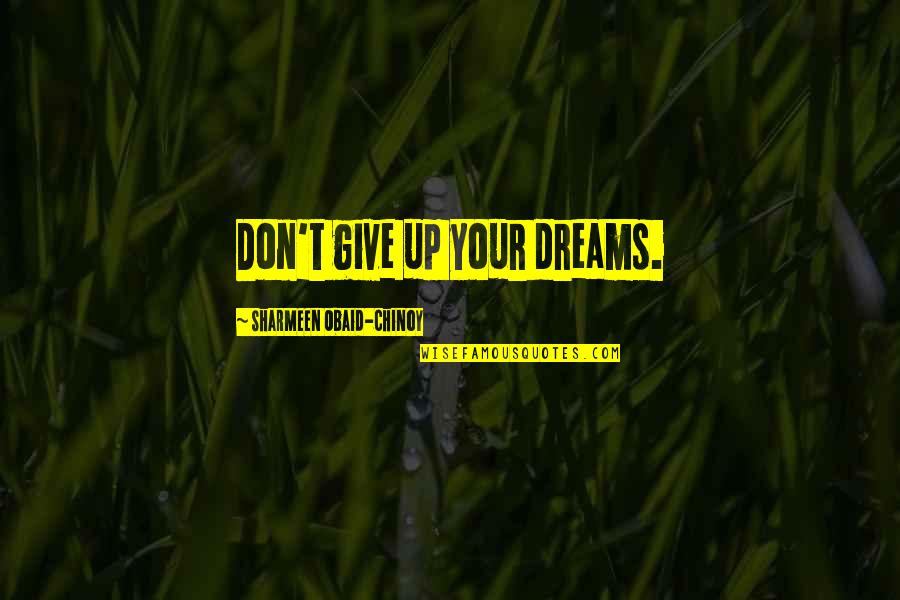 Don T Give Up Quotes By Sharmeen Obaid-Chinoy: Don't give up your dreams. Don T Give Up Quotes By Sharmeen Obaid-Chinoy: Don't give up your dreams.