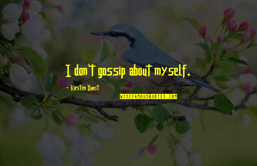Don T Gossip Quotes By Kirsten Dunst: I don't gossip about myself. Don T Gossip Quotes By Kirsten Dunst: I don't gossip about myself.