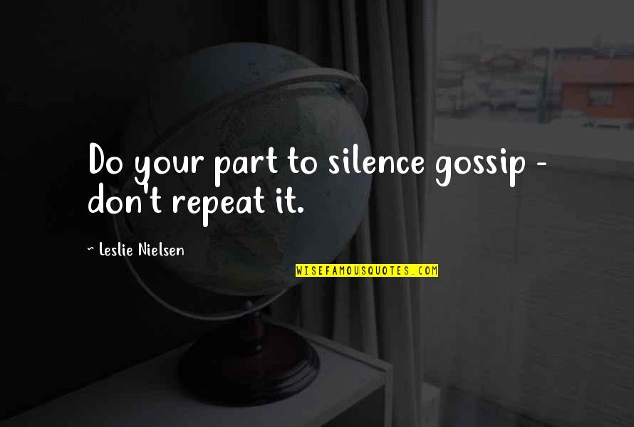 Don T Gossip Quotes By Leslie Nielsen: Do your part to silence gossip - don't Don T Gossip Quotes By Leslie Nielsen: Do your part to silence gossip - don't