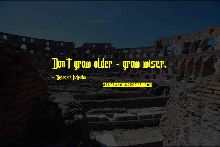 Don T Grow Older Quotes By Debasish Mridha: Don't grow older - grow wiser. Don T Grow Older Quotes By Debasish Mridha: Don't grow older - grow wiser.