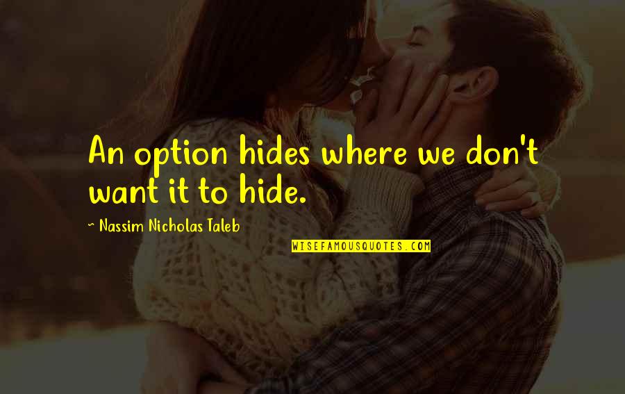 Don T Hide Quotes By Nassim Nicholas Taleb: An option hides where we don't want it Don T Hide Quotes By Nassim Nicholas Taleb: An option hides where we don't want it