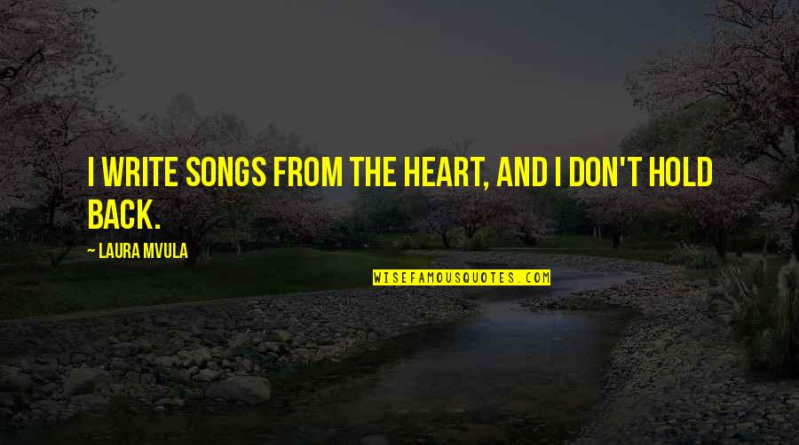 Don T Hold Back Quotes By Laura Mvula: I write songs from the heart, and I Don T Hold Back Quotes By Laura Mvula: I write songs from the heart, and I