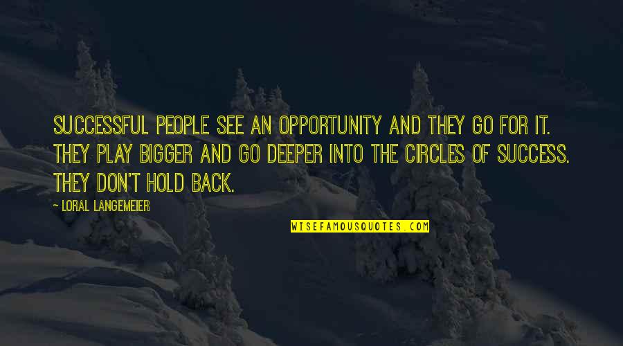 Don T Hold Back Quotes By Loral Langemeier: Successful people see an opportunity and they GO