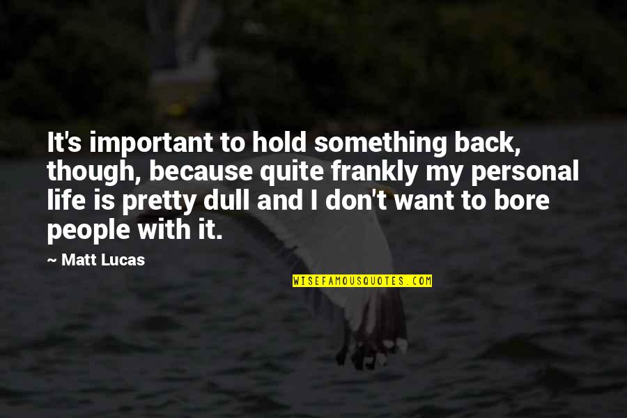 Don T Hold Back Quotes By Matt Lucas: It's important to hold something back, though, because
