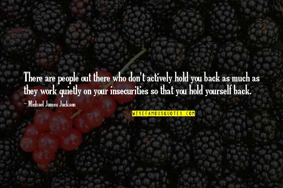 Don T Hold Back Quotes By Michael James Jackson: There are people out there who don't actively