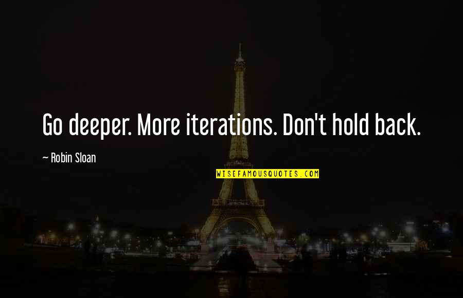 Don T Hold Back Quotes By Robin Sloan: Go deeper. More iterations. Don't hold back. Don T Hold Back Quotes By Robin Sloan: Go deeper. More iterations. Don't hold back.