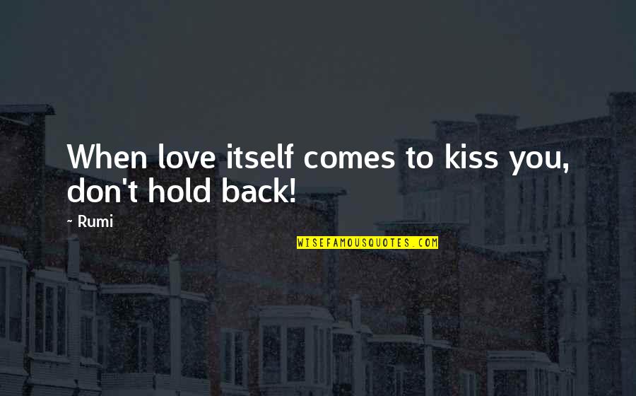 Don T Hold Back Quotes By Rumi: When love itself comes to kiss you, don't