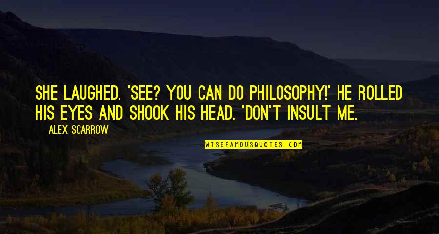 Don T Insult Quotes By Alex Scarrow: She laughed. 'See? You can do philosophy!' He
