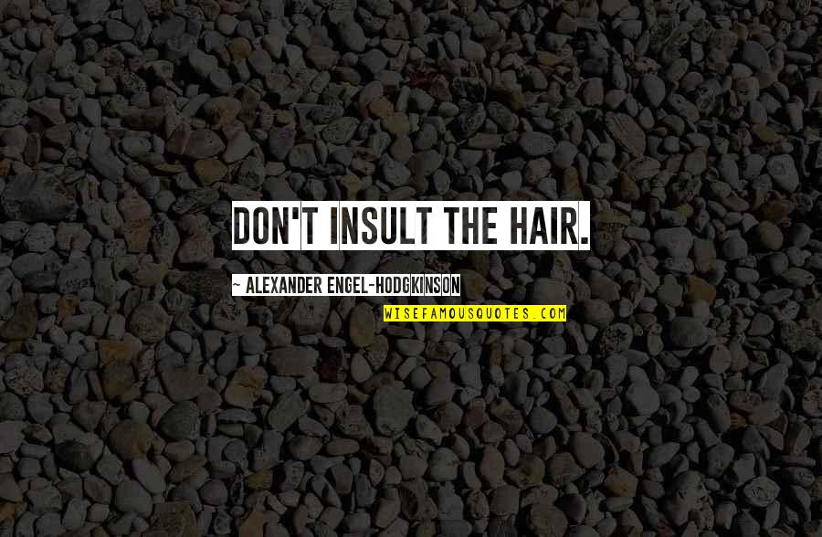 Don T Insult Quotes By Alexander Engel-Hodgkinson: Don't insult the hair.