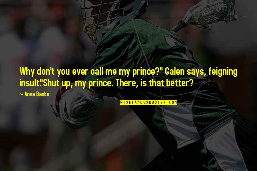 Don T Insult Quotes By Anna Banks: Why don't you ever call me my prince?" Don T Insult Quotes By Anna Banks: Why don't you ever call me my prince?"