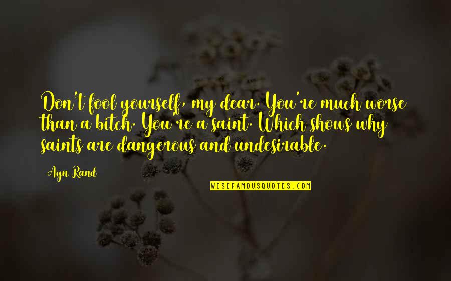 Don T Insult Quotes By Ayn Rand: Don't fool yourself, my dear. You're much worse Don T Insult Quotes By Ayn Rand: Don't fool yourself, my dear. You're much worse