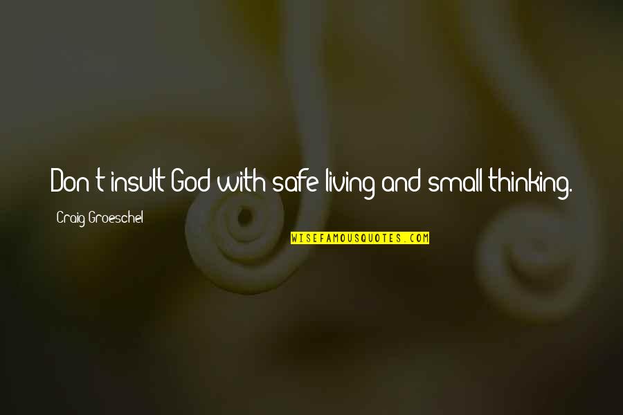 Don T Insult Quotes By Craig Groeschel: Don't insult God with safe living and small
