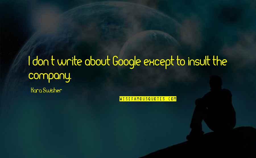 Don T Insult Quotes By Kara Swisher: I don't write about Google except to insult Don T Insult Quotes By Kara Swisher: I don't write about Google except to insult