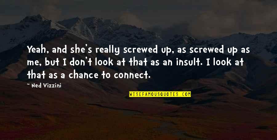 Don T Insult Quotes By Ned Vizzini: Yeah, and she's really screwed up, as screwed