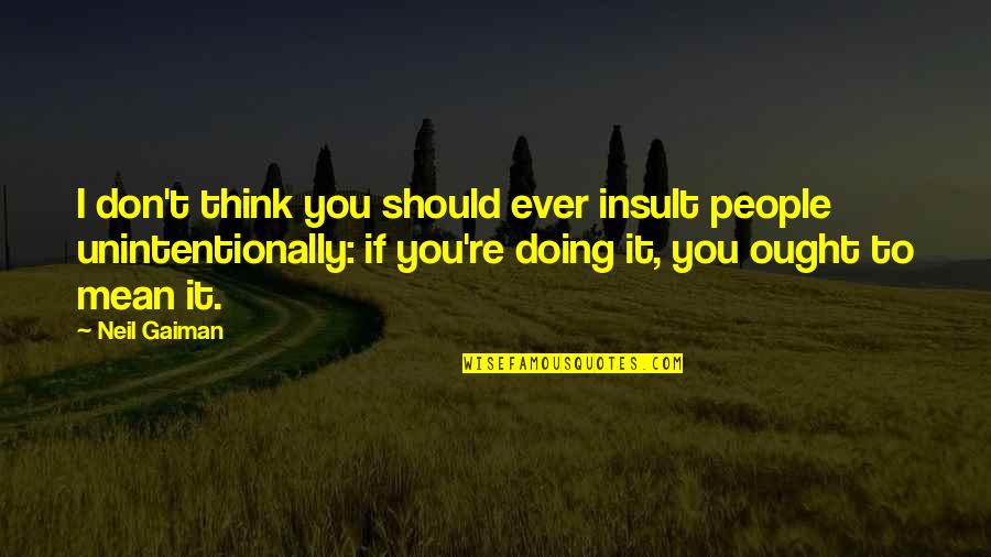 Don T Insult Quotes By Neil Gaiman: I don't think you should ever insult people
