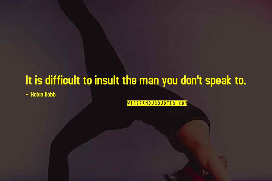 Don T Insult Quotes By Robin Hobb: It is difficult to insult the man you